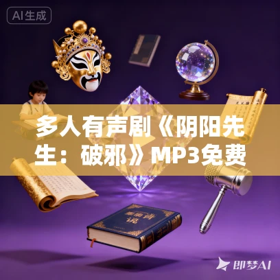 多人有声剧《阴阳先生：破邪》MP3免费打包下载 蜀山御令 546集完结